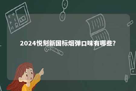 2024悦刻新国标烟弹口味有哪些？ 